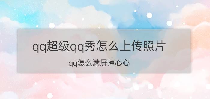 qq超级qq秀怎么上传照片 qq怎么满屏掉心心？